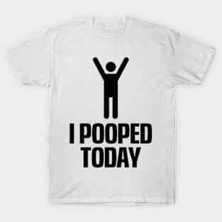 I Pooped Today T-Shirt